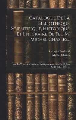 bokomslag Catalogue De La Bibliothque Scientifique, Historique Et Littraire De Feu M. Michel Chasles...