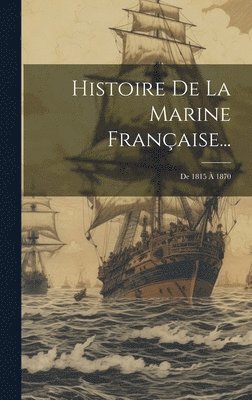 Anonymous - Histoire De La Marine Française..., Inbunden