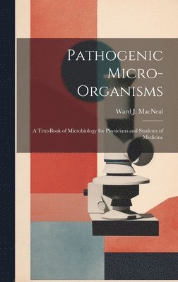 bokomslag Pathogenic Micro-Organisms; a Text-Book of Microbiology for Physicians and Students of Medicine