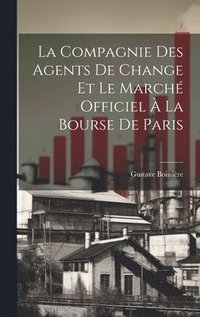 bokomslag La Compagnie Des Agents De Change Et Le March Officiel  La Bourse De Paris