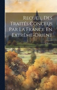 bokomslag Recueil Des Traits Conclus Par La France En Extrme-Orient; Volume 1