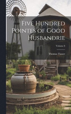 Thomas Tusser - Five Hundred Pointes of Good Husbandrie; Volume 8, Inbunden