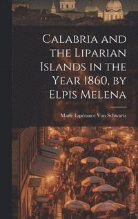 bokomslag Calabria and the Liparian Islands in the Year 1860, by Elpis Melena