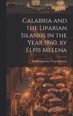 Calabria and the Liparian Islands in the Year 1860, by Elpis Melena 1