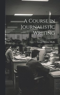 bokomslag A Course in Journalistic Writing