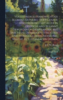 bokomslag Vollstndiges Handbuch Der Blumengrtnerei, Oder Genaue Beschreibung Fast Aller in Deutschland Bekannt Gewordenen Zierpflanzen, Mit Einschluss Derjenigen Straucher Und Vorzglichern Zierbume,