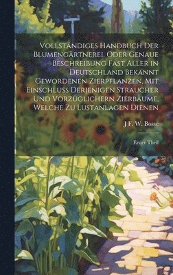 J F W Bosse, J. F. W. Bosse, J F. W. Bosse - Vollständiges Handbuch Der Blumengärtnerei, Oder Genaue Beschreibung Fast Aller in Deutschland Bekannt Gewordenen Zierpflanzen, Mit Einschluss Derjenigen Straucher Und Vorzüglichern Zierbäume, Welche Zu Lustanlagen Dienen, Inbunden