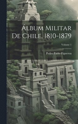 bokomslag lbum Militar De Chile, 1810-1879; Volume 1