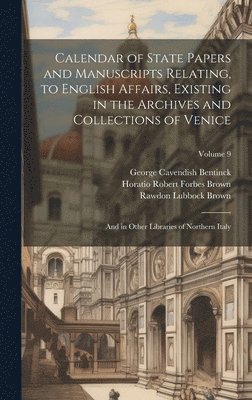 Calendar of State Papers and Manuscripts Relating, to English Affairs, Existing in the Archives and Collections of Venice 1