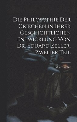 bokomslag Die Philosophie der Griechen in ihrer geschichtlichen Entwicklung von Dr. Eduard Zeller, Zweiter Teil