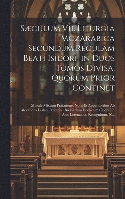 Anonymous - Sæculum Vii. Liturgia Mozarabica Secundum Regulam Beati Isidori, in Duos Tomos Divisa, Quorum Prior Continet, Inbunden