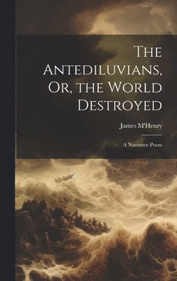 James M'Henry - Antediluvians, Or, the World Destroyed, Inbunden