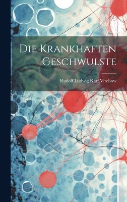 Rudolf Ludwig Karl Virchow - Krankhaften Geschwulste, Inbunden