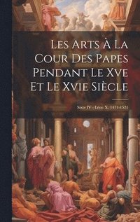 bokomslag Les Arts  La Cour Des Papes Pendant Le Xve Et Le Xvie Sicle
