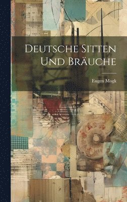 Eugen Mogk - Deutsche Sitten Und Bräuche, Inbunden