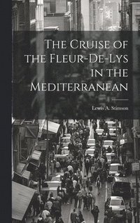 bokomslag The Cruise of the Fleur-De-Lys in the Mediterranean
