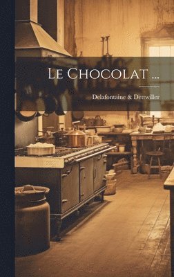 Delafontaine & Dettwiller, Delafontaine &. Dettwiller, Delafontaine Dettwiller - Chocolat ..., Inbunden