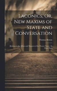 bokomslag Laconics, Or, New Maxims of State and Conversation