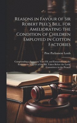 Reasons in Favour of Sir Robert Peel's Bill, for Ameliorating the Condition of Children Employed in Cotton Factories 1