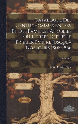 Louis de la Roque, Louis De La Roque - Catalogue Des Gentilshommes En 1789 Et Des Familles Anoblies Ou Titrées Depuis Le Primier Empire Jusqueà Nos Jours 1806-1866; Volume 2, Inbunden