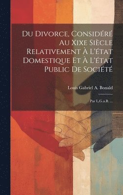 bokomslag Du Divorce, Considr Au Xixe Sicle Relativement  L'tat Domestique Et  L'tat Public De Socit