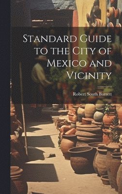 bokomslag Standard Guide to the City of Mexico and Vicinity