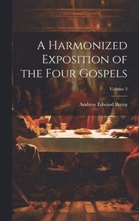 bokomslag A Harmonized Exposition of the Four Gospels; Volume 3