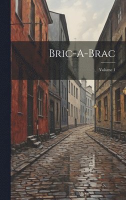 Bric-A-Brac; Volume 1 1