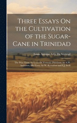 Louis Antoine a G De Verteuil, Louis Antoine a. G. De Verteuil, Louis Antoine A.G. De Verteuil, Louis Antoine a. G. de Verteuil - Three Essays On the Cultivation of the Sugar-Cane in Trinidad, Inbunden
