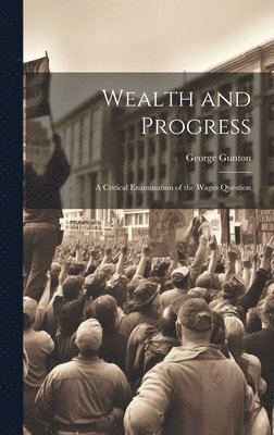George Gunton - Wealth and Progress, Inbunden