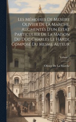 Olivier De La Marche - Les Mémoires De Messire Olivier De La Marche, Augmentés D'un Estat Particulier De La Maison Du Duc Charles Le Hardi, Composé Du Mesme Auteur; Volume 1, Inbunden