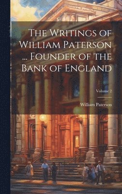 William Paterson - Writings of William Paterson ... Founder of the Bank of England; Volume 2, Inbunden