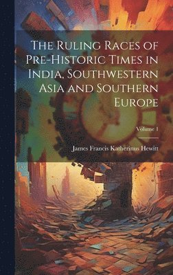 bokomslag Ruling Races of Pre-Historic Times in India, Southwestern Asia and Southern Europe; Volume 1