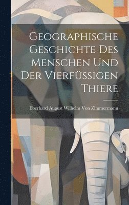 bokomslag Geographische Geschichte des Menschen und der Vierfssigen Thiere