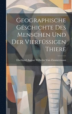 Geographische Geschichte des Menschen und der Vierfüssigen Thiere