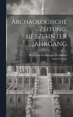 Archäologische Zeitung, SIEBZEHNTER JAHRGANG 1
