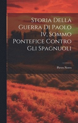 bokomslag Storia Della Guerra Di Paolo Iv, Sommo Pontefice Contro Gli Spagnuoli