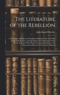 John Russell Bartlett - Literature of the Rebellion, Inbunden
