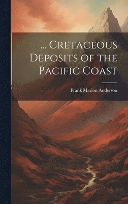 bokomslag ... Cretaceous Deposits of the Pacific Coast