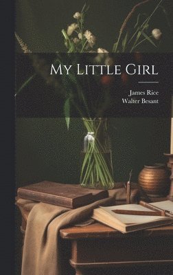 Walter Besant, James Rice - My Little Girl, Inbunden