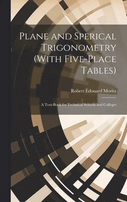 Robert Édouard Moritz - Plane and Sperical Trigonometry (With Five-Place Tables), Inbunden