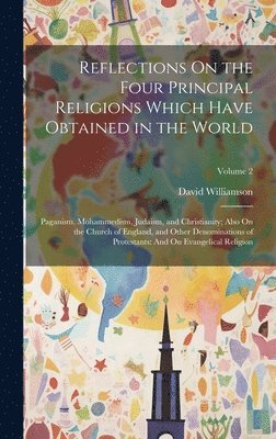 Reflections On the Four Principal Religions Which Have Obtained in the World 1