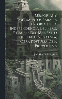 bokomslag Memorias Y Documentos Para La Historia De La Independencia Del Per, Y Causas Del Mal xito Que Ha Tenido sta, Obra Pstuma De P. Pruvonena