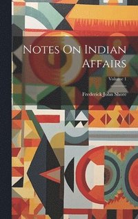 bokomslag Notes On Indian Affairs; Volume 1