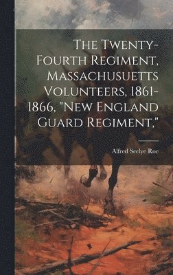 Alfred Seelye Roe - Twenty-Fourth Regiment, Massachusuetts Volunteers, 1861-1866, "New England Guard Regiment,", Inbunden