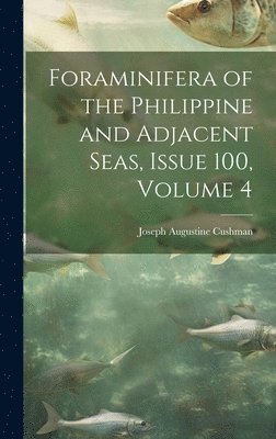 Foraminifera of the Philippine and Adjacent Seas, Issue 100, volume 4 1