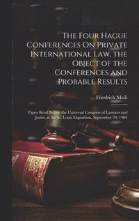 bokomslag The Four Hague Conferences On Private International Law, the Object of the Conferences and Probable Results