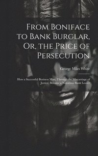 bokomslag From Boniface to Bank Burglar, Or, the Price of Persecution