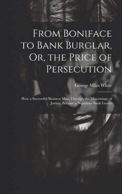 From Boniface to Bank Burglar, Or, the Price of Persecution 1