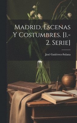 Madrid, Escenas Y Costumbres. [1.-2. Serie] 1